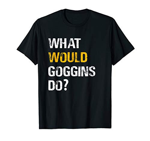 WHAT WOULD GOGGINS DO Motivational and Inspiring T-Shirt