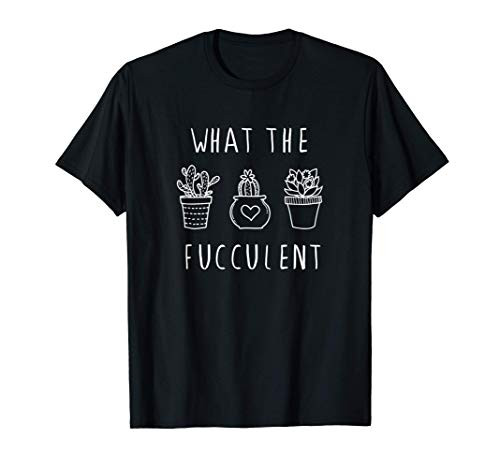 What the Fucculent - Succulent Funny Plant  and  Garden Lover T-Shirt