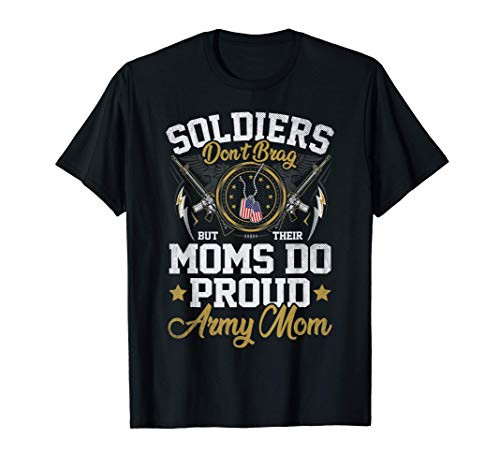 Soldiers Don't Brag But Moms Do Proud Army Mom Mother Gift T-Shirt Soldiers Don't Brag But Moms Do Proud Army Mom Mother Gift T-Shirt