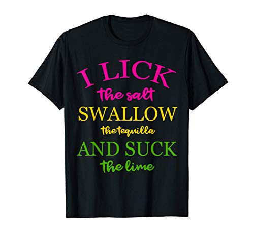 I Lick Salt Swallow Tequila and Suck the Lime Funny Tequilla T-Shirt