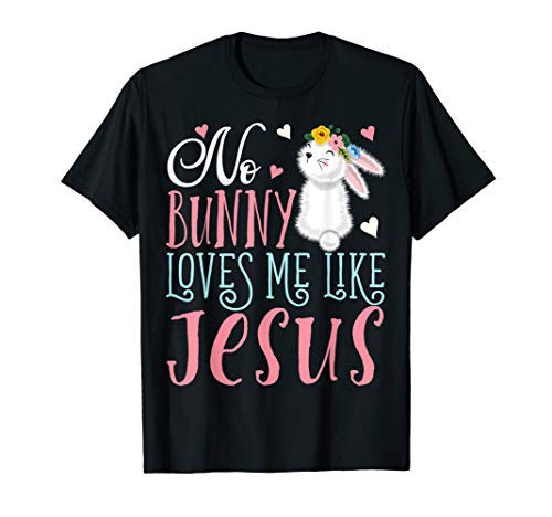No Bunny Loves Me Like Jesus Christian Easter Girls Gift T-Shirt