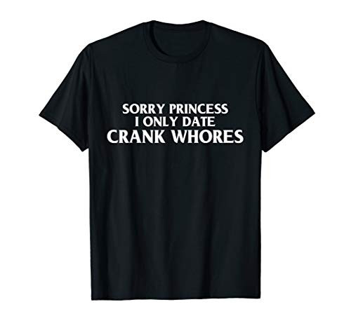 Sorry Princess I Only Date Crack Whore T-Shirt