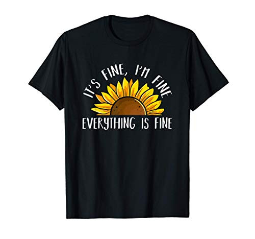 Its Fine Im Fine Everythings Fine Sunflower T-Shirt