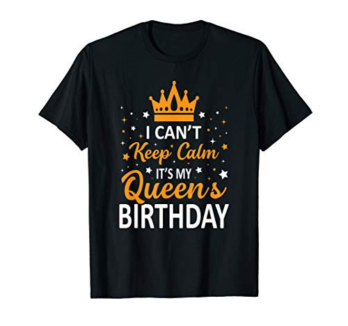 I Can't Keep Calm It's My Queen Birthday Christmas Gift T-Shirt