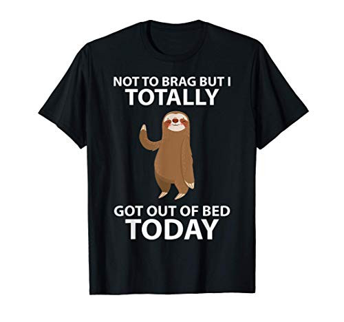 Cute Sloth Not To Brag But I Totally Got Out Of Bed Today T-Shirt