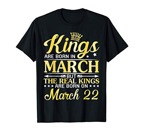 Kings Are Born In March The Real Kings Are Born On March 22 T-Shirt