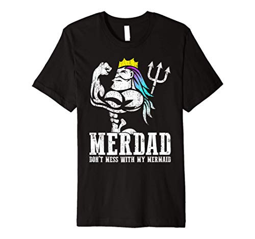 Merdad Dont Mess With My Mermaid Strong New Mer Dad Daughter Premium T-Shirt