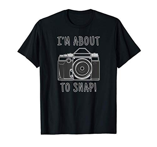 Funny I'm about to snap photographer camera photography gift T-Shirt Funny I'm about to snap photographer camera photography gift T-Shirt