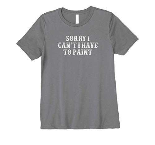 Womens Funny Girlfriend Gift Sorry I Can't I Have To Paint Premium T-Shirt Womens Funny Girlfriend Gift Sorry I Can't I Have To Paint Premium T-Shirt