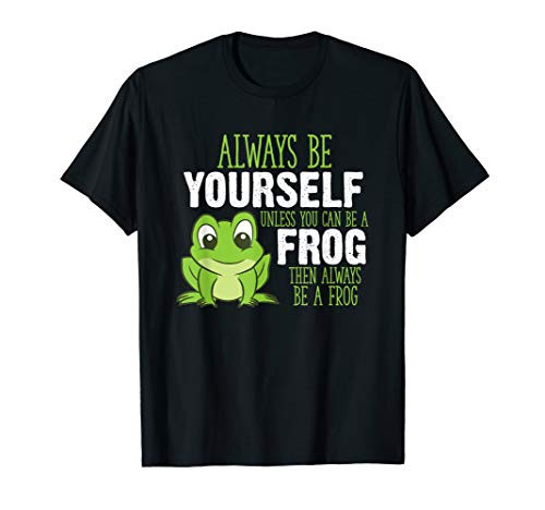 Frog Gifts Always Be Yourself Unless You Can Be A Frog T-Shirt