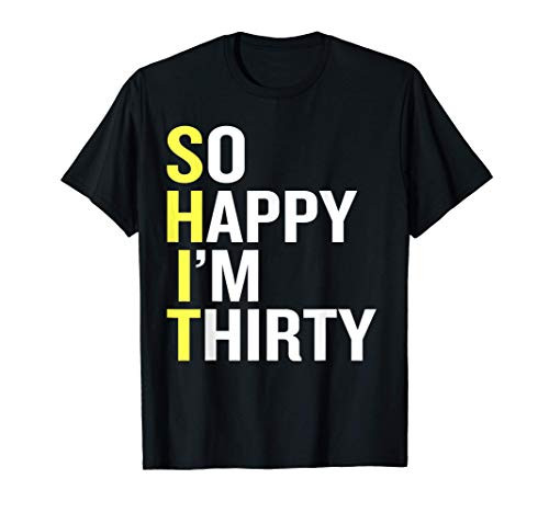 So Happy I'm Thirty Sarcastic Gag Funny 30th Birthday Gift T-Shirt So Happy I'm Thirty Sarcastic Gag Funny 30th Birthday Gift T-Shirt