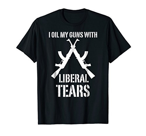I Oil My Guns With Liberal Tears Funny 2nd Amendment T-Shirt
