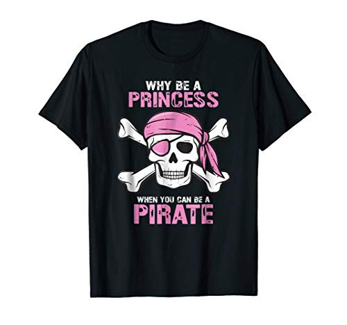 Why Be A Princess When You Can Be A Pirate Girl T-Shirt