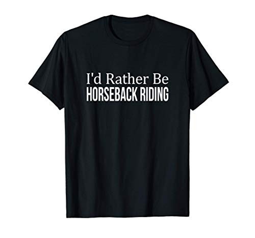 I'd Rather Be Horseback Riding - T-Shirt