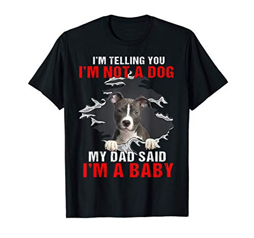 Pitbull I'm Telling You I'm Not A Dog My Dad Said I'm A Baby T-Shirt