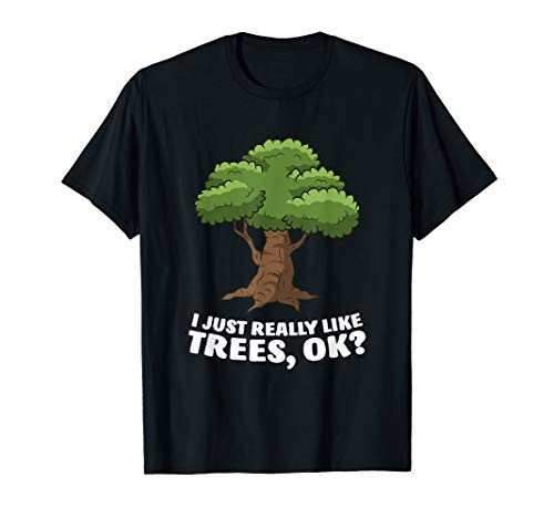 I Just Really Like Trees  Ok? Love Trees T-Shirt