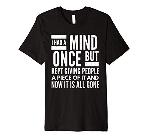 I Had A Mind Once But Kept Giving People A Piece Of It Gift Premium T-Shirt I Had A Mind Once But Kept Giving People A Piece Of It Gift Premium T-Shirt