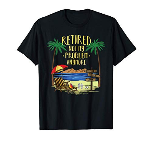 Retired Not My Problem Anymore 2020 Retirement Gifts Ideas T-Shirt