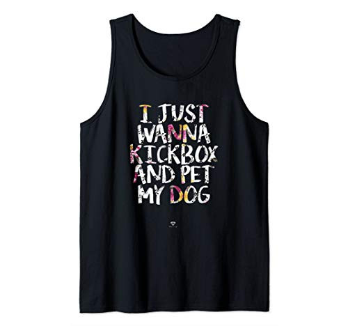 Funny Kickboxing Gift - I Just Wanna Kickbox and Pet my Dog Tank Top