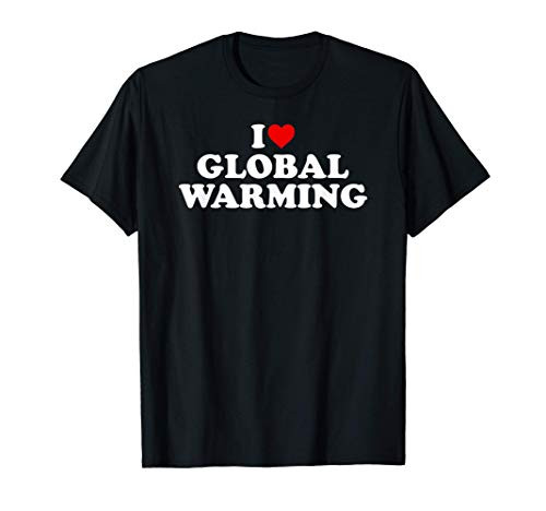 I Love Global Warming - Heart Climate Change T-Shirt