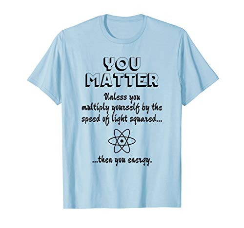 You Matter You Energy Funny Science Geek Nerd T-Shirt
