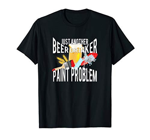 Just Another Beer Drinker With A Paint Problem Graphic Gift T-Shirt