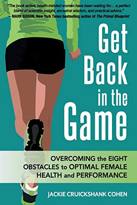 Get Back in the Game  Overcoming the Eight Obstacles to Optimal Female Health and Performance