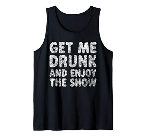 Cute Drinking Gift Get Me Drunk And Enjoy The Show Tank Top