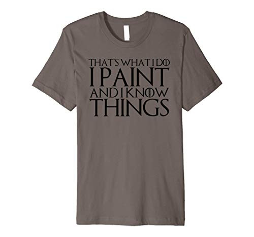 THAT'S WHAT I DO I PAINT AND I KNOW THINGS Premium T-Shirt THAT'S WHAT I DO I PAINT AND I KNOW THINGS Premium T-Shirt