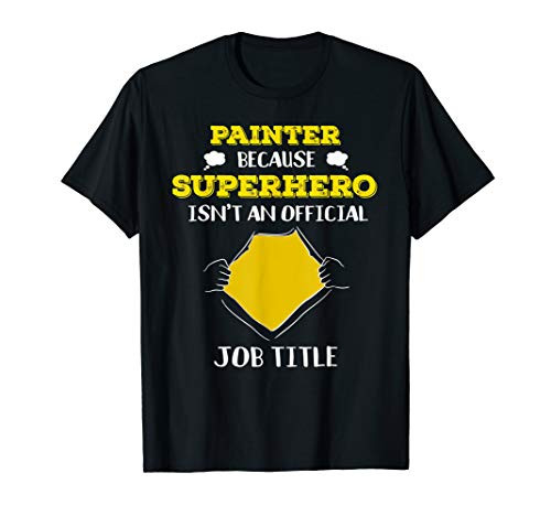 Funny Painter Because Superhero Isn't A Job Title Paint Gift T-Shirt