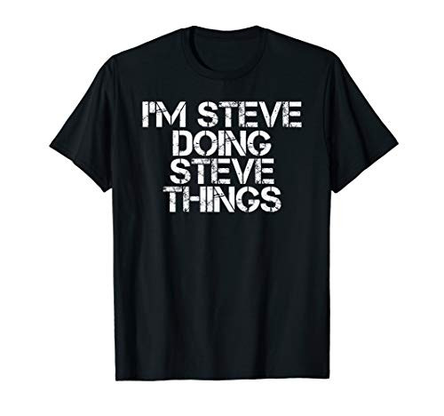 I'M STEVE DOING STEVE THINGS Shirt Funny Gift Idea
