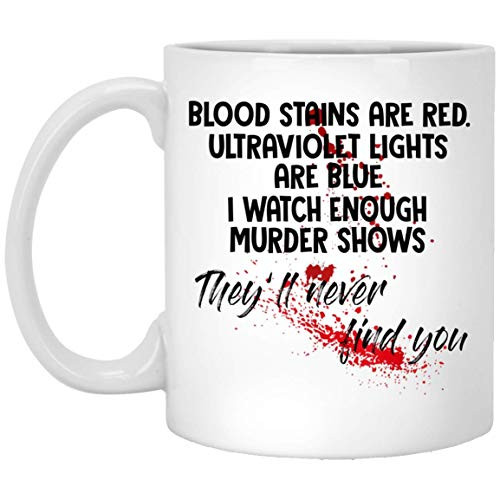 Blood Stains Are Red Ultraviolet Lights Are Blue I Watch Enough Murder Shows Mug
