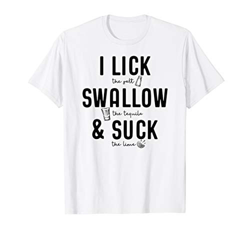 I LICK SWALLOW  and  SUCK T-Shirt Meme Cinco De Mayo Fun TEQUILA