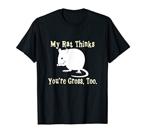 My Rat Thinks You're Gross  Too  NickerStickers Pet Rat T-Shirt