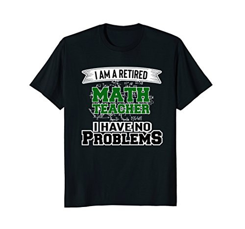 I Am A Retired Math Teacher I Have No Problems  Math T-Shirt