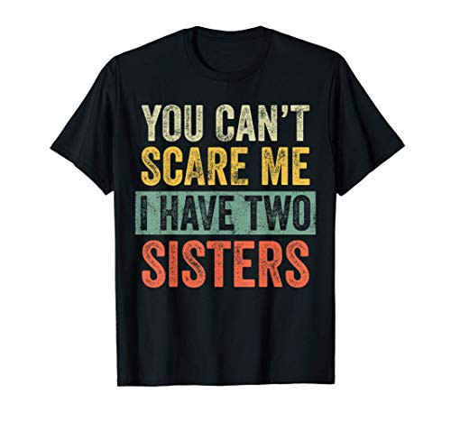 You Can't Scare Me I Have Two Sisters Funny Brothers Gift T-Shirt