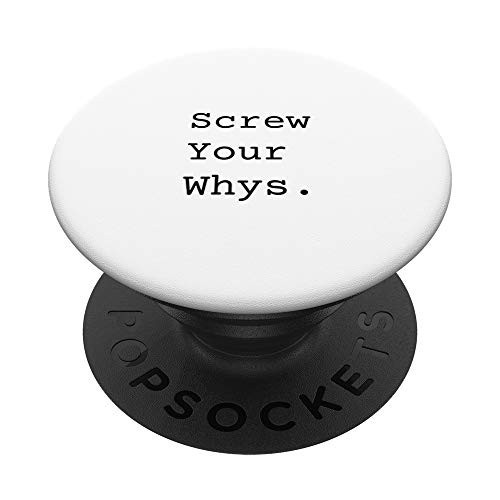 Screw your whys. PopSockets PopGrip  Swappable Grip for Phones  and  Tablets