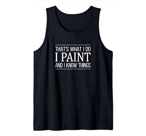 That's What I Do - I Paint And I Know Things - Artist - Tank Top
