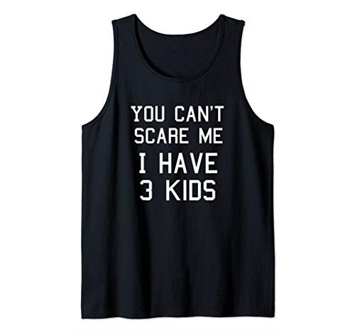 You Can't Scare Me I Have Three Kids Shirt  Mom and Dad Tank Top