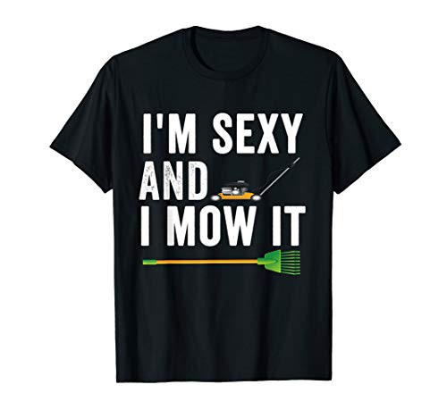 I'm Sexy and I Mow It Garden Mowing Lawn Father's day Gift T-Shirt I'm Sexy and I Mow It Garden Mowing Lawn Father's day Gift T-Shirt