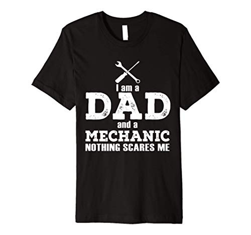 Dad Funny Gift - I Am A Dad And Mechanic Nothing Scares Me Premium T-Shirt