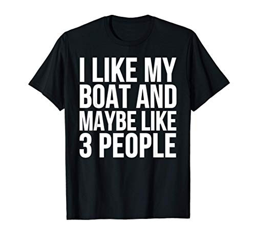 Boat Funny Gift - I Like My Boat And Maybe Like 3 People T-Shirt