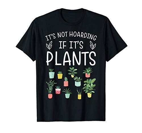 "It's Not Hoarding If It's Plants" Garden Lover T-Shirt