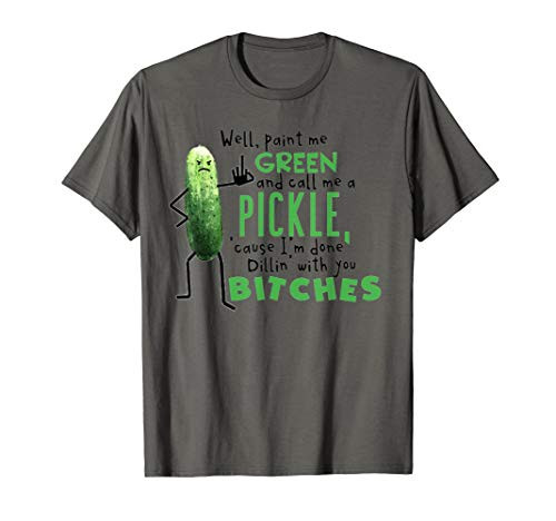 PICKLE WELL PAINT ME GREEN AND CALL ME A PICKE T-Shirt