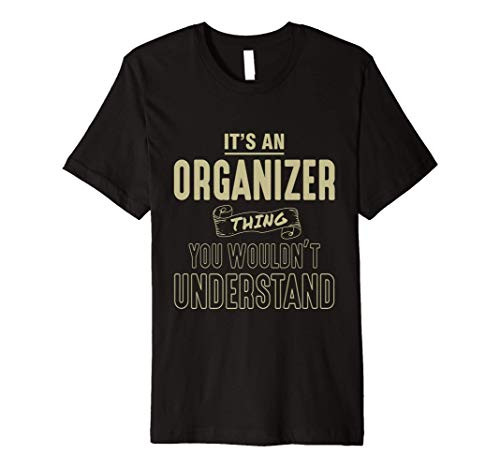 Its an organizer thing you wouldnt understand Premium T-Shirt