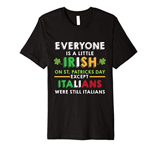 Everyone Is a Little Irish On St. Patty's Except Italians Premium T-Shirt