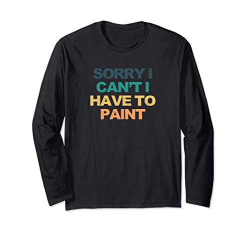 Sorry I Can't I Have To Paint Funny Saying Retro Colored Gif Long Sleeve T-Shirt