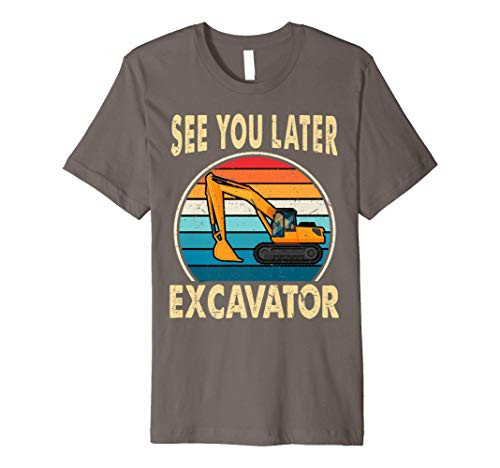 See You Later Excavator Funny Diggers Building Workers Gift Premium T-Shirt