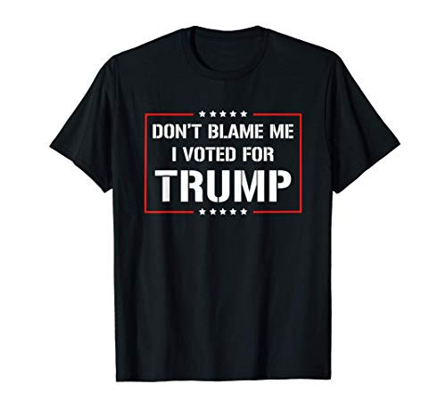 Don't Blame Me I Voted For Trump T-Shirt