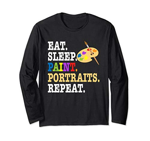 Eat. Sleep. Paint Portraits. Repeat. Long Sleeve T-Shirt